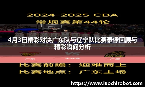 4月3日精彩对决广东队与辽宁队比赛录像回顾与精彩瞬间分析