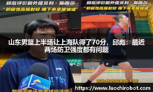 山东男篮上半场让上海队得了70分，邱彪：最近两场防卫强度都有问题